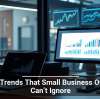 Tech Trends That Small Business Owners Can’t Ignore
