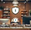 Cybersecurity 101: Protecting Your Small Business From Online Threats
