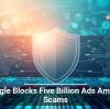 Google Blocks Five Billion Ads Amid AI Scams