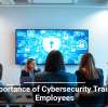 The Importance of Cybersecurity Training for Employees