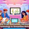 How Small Businesses Are Using Technology to Streamline Hiring