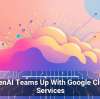OpenAI Teams Up With Google Cloud Services