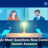 Google Meet Questions Now Come With Gemini Answers