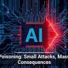 AI Poisoning: Small Attacks, Massive Consequences
