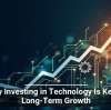Why Investing in Technology Is Key to Long-Term Growth