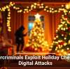 Cybercriminals Exploit Holiday Cheer for Digital Attacks